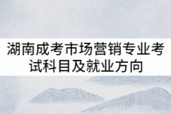 湖南成考市場(chǎng)營(yíng)銷專業(yè)考試科目及就業(yè)方向有哪些？