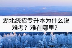 湖北統(tǒng)招專升本為什么說難考？難在哪里？