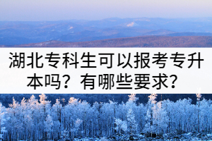 湖北?？粕梢詧?bào)考專升本嗎？有哪些要求？