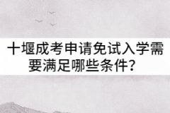 十堰成考申請免試入學(xué)需要滿足哪些條件？