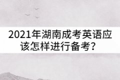 2021年湖南成考英語應該怎樣進行備考？