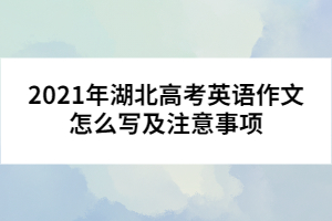 2021年湖北高考英語作文怎么寫及注意事項(xiàng)