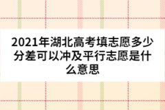 2021年湖北高考填志愿多少分差可以沖及平行志愿是什么意思