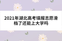 2021年湖北高考填報志愿滑檔了還能上大學嗎