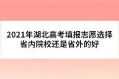 2021年湖北高考填報志愿選擇省內(nèi)院校還是省外的好