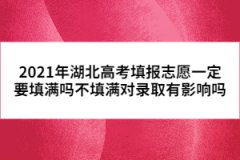 2021年湖北高考填報志愿一定要填滿嗎不填滿對錄取有影響嗎