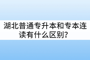 湖北普通專升本和專本連讀有什么區(qū)別？