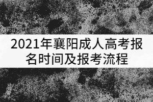 2021年襄陽(yáng)成人高考報(bào)名時(shí)間及報(bào)考流程有哪些？