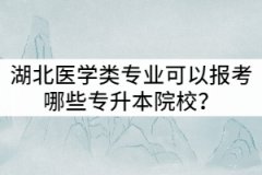 2022年湖北醫(yī)學(xué)類專業(yè)可以報(bào)考哪些專升本院校？