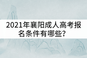 2021年襄陽成人高考報名條件有哪些？