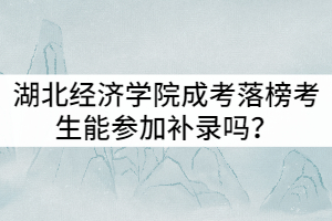 湖北經(jīng)濟(jì)學(xué)院成考落榜考生能參加補(bǔ)錄嗎？是否有時間限制？