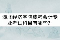 湖北經(jīng)濟(jì)學(xué)院成考會(huì)計(jì)專(zhuān)業(yè)考試科目有哪些？就業(yè)前景怎么樣？