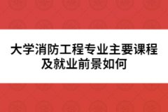 大學消防工程專業(yè)主要課程及就業(yè)前景如何