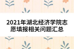2021年湖北經(jīng)濟(jì)學(xué)院志愿填報(bào)相關(guān)問題匯總