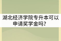 湖北經(jīng)濟(jì)學(xué)院專升本可以申請獎學(xué)金嗎？有那些要求？