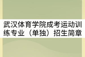 2021年武漢體育學(xué)院成考運(yùn)動(dòng)訓(xùn)練專業(yè)（單獨(dú)）招生簡章