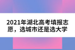2021年湖北高考填報(bào)志愿，選城市還是選大學(xué)