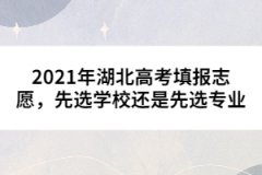 2021年湖北高考填報(bào)志愿，先選學(xué)校還是先選專業(yè)
