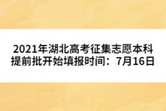 2021年湖北高考征集志愿本科提前批開(kāi)始填報(bào)時(shí)間：7月16日