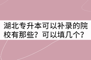 湖北專升本可以補(bǔ)錄的院校有那些？可以填幾個(gè)？