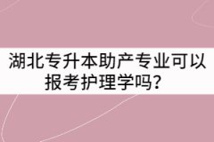 湖北專升本助產(chǎn)專業(yè)可以報考護(hù)理學(xué)嗎？能報哪些院校？