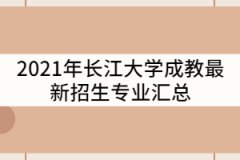 2021年長江大學(xué)成教最新招生專業(yè)匯總