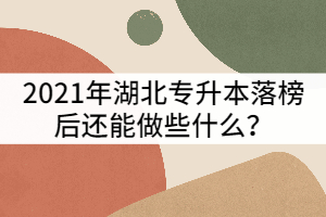 2021年湖北專升本落榜后還能做些什么？