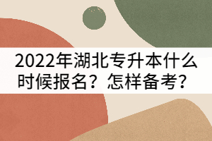 2022年湖北專升本報(bào)名時(shí)間什么時(shí)候？怎樣進(jìn)行備考？