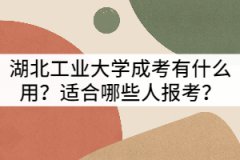 湖北工業(yè)大學(xué)成考有什么用？適合哪些人報(bào)考？