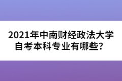2021年中南財經(jīng)政法大學(xué)自考本科專業(yè)有哪些？