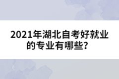 2021年湖北自考好就業(yè)的專業(yè)有哪些？