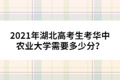 2021年湖北高考生考華中農(nóng)業(yè)大學(xué)需要多少分？