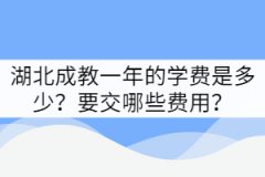 湖北成教一年的學(xué)費(fèi)是多少？要交哪些費(fèi)用？