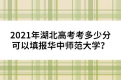 2021年湖北高考考多少分可以填報(bào)華中師范大學(xué)？