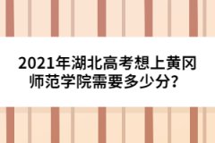 2021年湖北高考想上黃岡師范學(xué)院需要多少分？