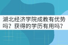 湖北經(jīng)濟(jì)學(xué)院成教有哪些優(yōu)勢(shì)？獲得的學(xué)歷有用嗎？