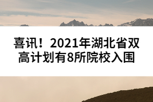 喜訊!2021年湖北省雙高計劃有8所院校入圍