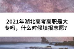 2021年湖北高考高職是大專嗎，什么時候填報志愿？