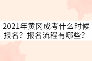 2021年黃岡成考什么時(shí)候報(bào)名？報(bào)名流程有哪些？
