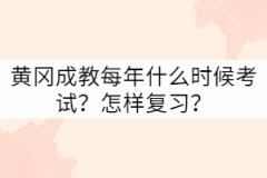 黃岡成教每年什么時候考試？怎樣復(fù)習(xí)？