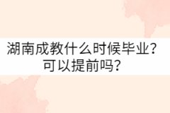 湖南成教什么時(shí)候畢業(yè)？可以提前嗎？