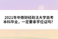 2021年中南財經(jīng)政法大學(xué)自考本科畢業(yè)，一定要拿學(xué)位證嗎？