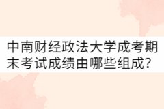 中南財(cái)經(jīng)政法大學(xué)成考期末考試成績(jī)由哪些組成？