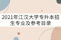 2021年江漢大學(xué)專升本招生專業(yè)及參考目錄有哪些？