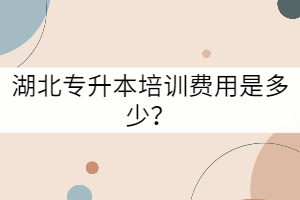 湖北專升本培訓(xùn)費(fèi)用是多少？