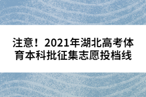注意！2021年湖北高考體育本科批征集志愿投檔線