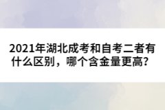 2021年湖北成考和自考二者有什么區(qū)別，哪個(gè)含金量更高？