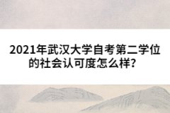 2021年武漢大學(xué)自考第二學(xué)位的社會認可度怎么樣？