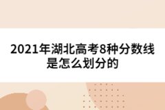 2021年湖北高考8種分數(shù)線是怎么劃分的