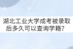 湖北工業(yè)大學(xué)成考被錄取后多久可以查詢學(xué)籍?